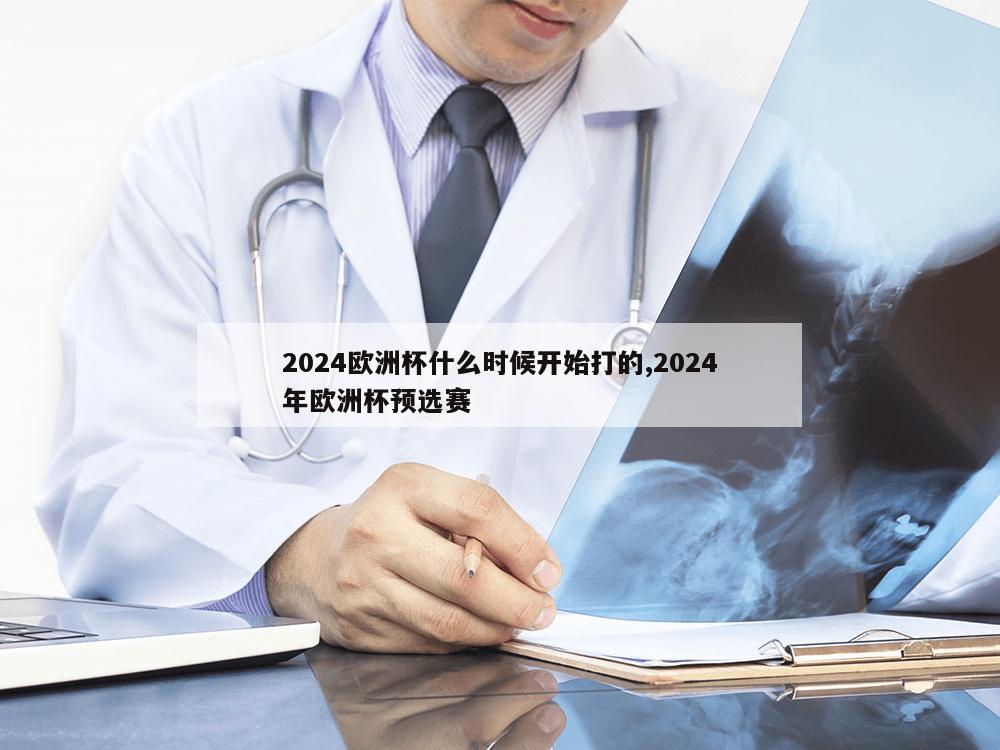 2024欧洲杯什么时候开始打的,2024年欧洲杯预选赛