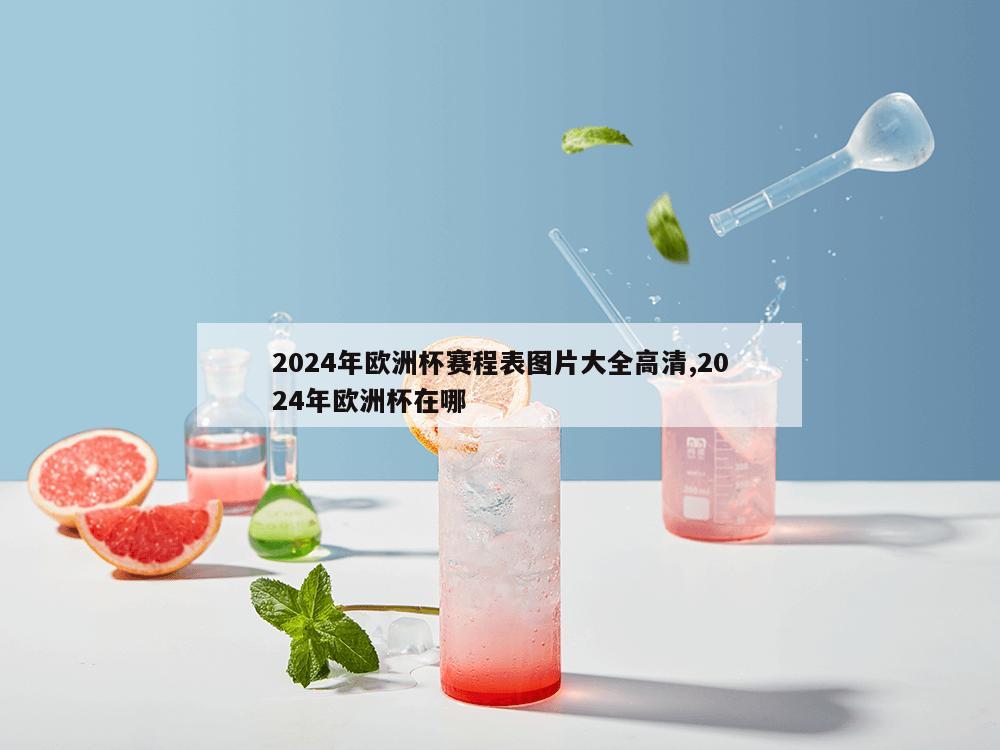 2024年欧洲杯赛程表图片大全高清,2024年欧洲杯在哪