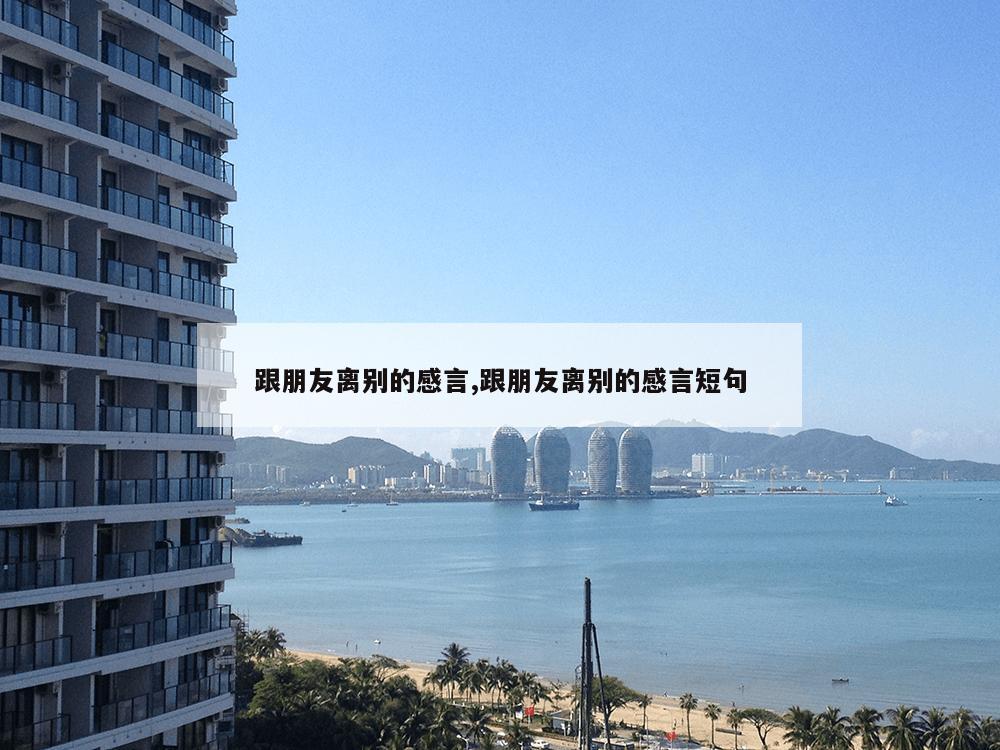 跟朋友离别的感言,跟朋友离别的感言短句