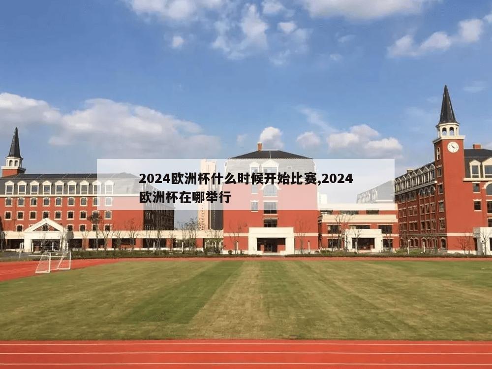 2024欧洲杯什么时候开始比赛,2024欧洲杯在哪举行