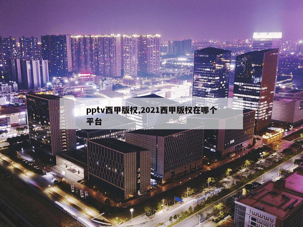 pptv西甲版权,2021西甲版权在哪个平台